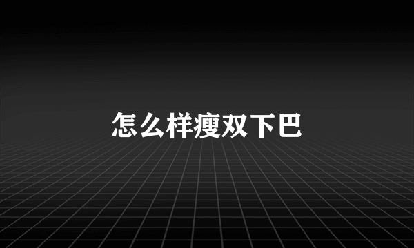 怎么样瘦双下巴