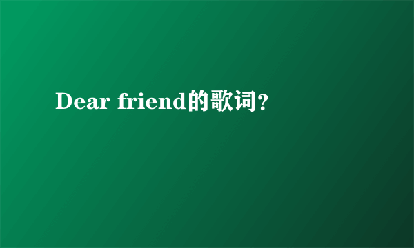 Dear friend的歌词？