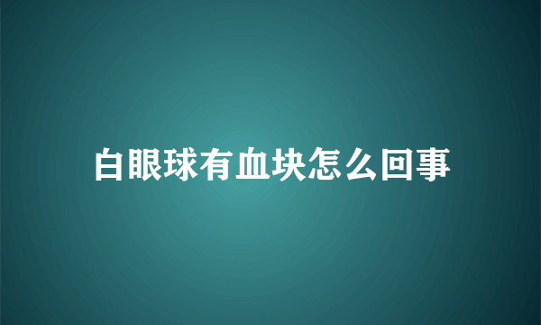 白眼球有血块怎么回事