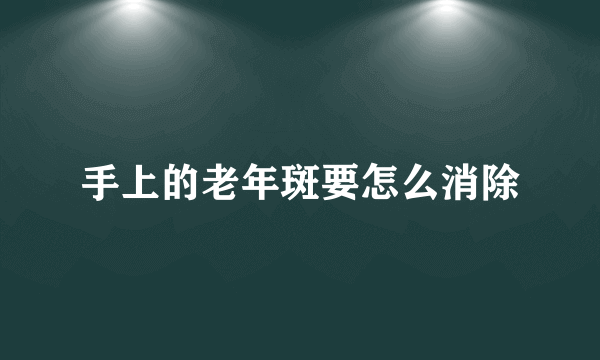 手上的老年斑要怎么消除