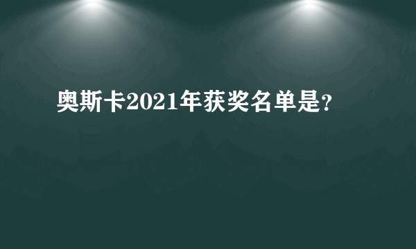 奥斯卡2021年获奖名单是？