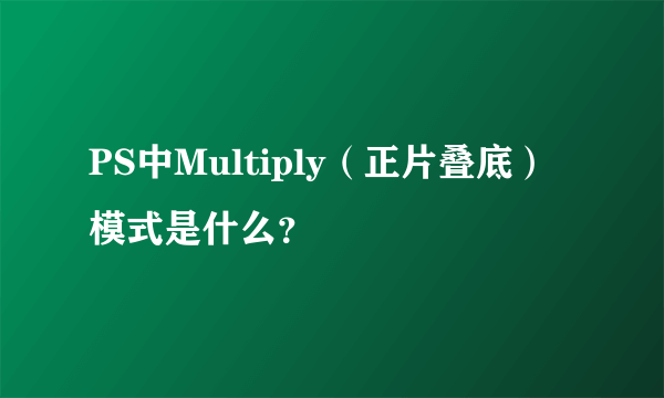 PS中Multiply（正片叠底）模式是什么？