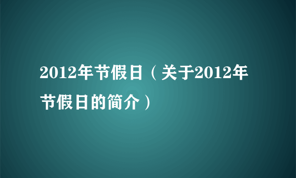 2012年节假日（关于2012年节假日的简介）