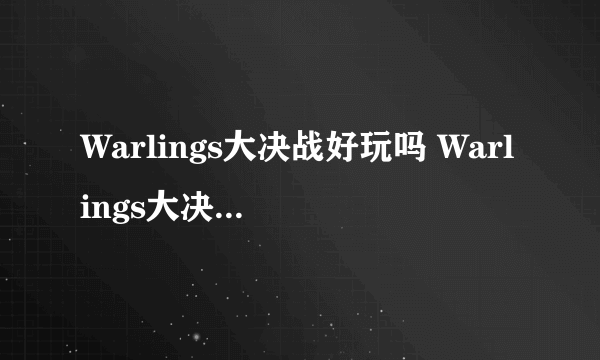 Warlings大决战好玩吗 Warlings大决战玩法简介