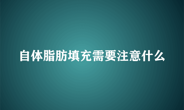 自体脂肪填充需要注意什么