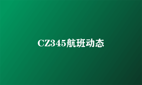 CZ345航班动态