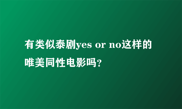 有类似泰剧yes or no这样的唯美同性电影吗？