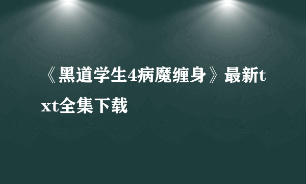 《黑道学生4病魔缠身》最新txt全集下载