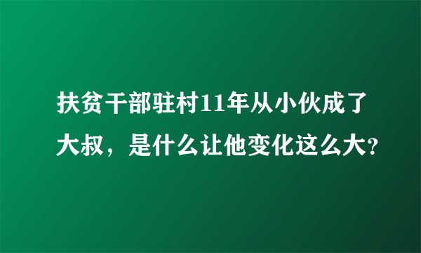 扶贫干部驻村11年从小伙成了大叔，是什么让他变化这么大？