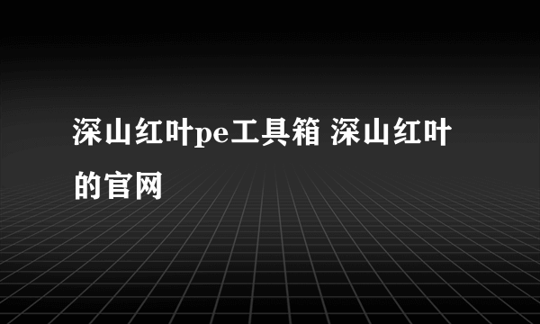 深山红叶pe工具箱 深山红叶的官网