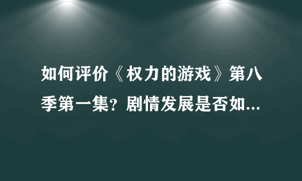 如何评价《权力的游戏》第八季第一集？剧情发展是否如你所料，还是一如出乎意料呢？