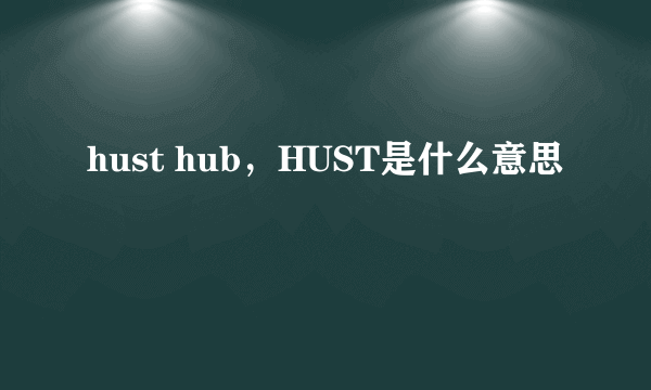 hust hub，HUST是什么意思