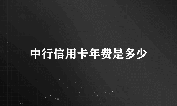 中行信用卡年费是多少