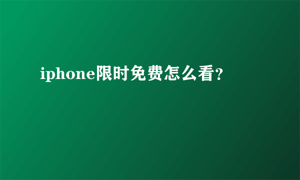 iphone限时免费怎么看？