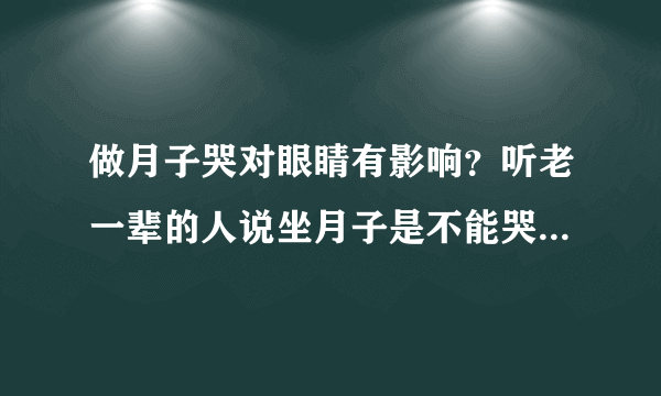 做月子哭对眼睛有影响？听老一辈的人说坐月子是不能哭不能洗头...