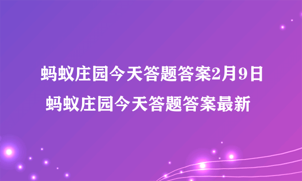 蚂蚁庄园今天答题答案2月9日 蚂蚁庄园今天答题答案最新