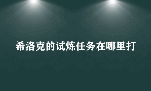 希洛克的试炼任务在哪里打