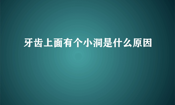 牙齿上面有个小洞是什么原因