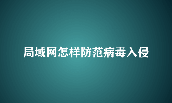 局域网怎样防范病毒入侵