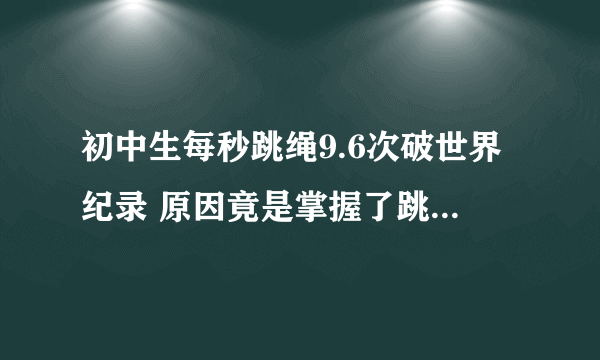 初中生每秒跳绳9.6次破世界纪录 原因竟是掌握了跳绳的技巧