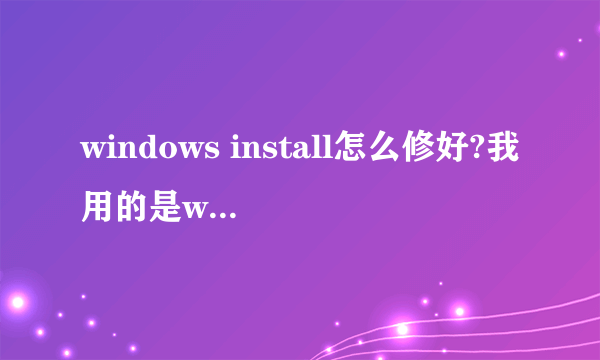 windows install怎么修好?我用的是win7 64位, windows install