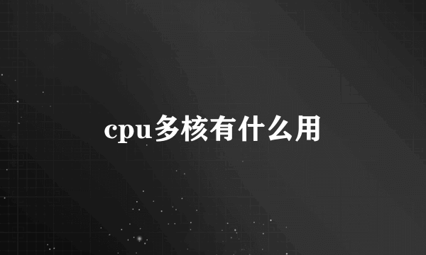 cpu多核有什么用