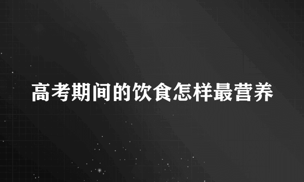 高考期间的饮食怎样最营养