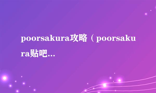 poorsakura攻略（poorsakura贴吧）-飞外