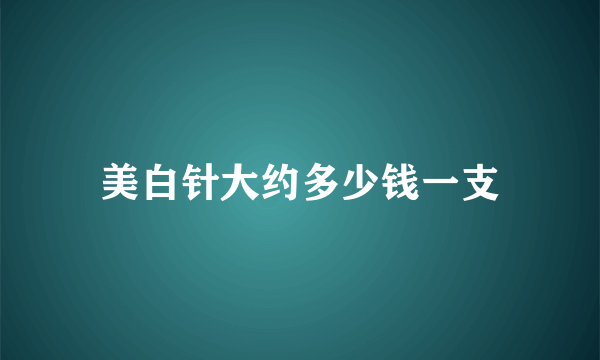 美白针大约多少钱一支