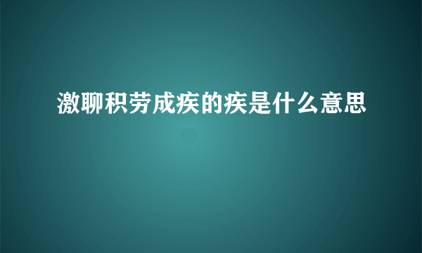 激聊积劳成疾的疾是什么意思