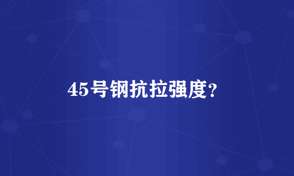 45号钢抗拉强度？