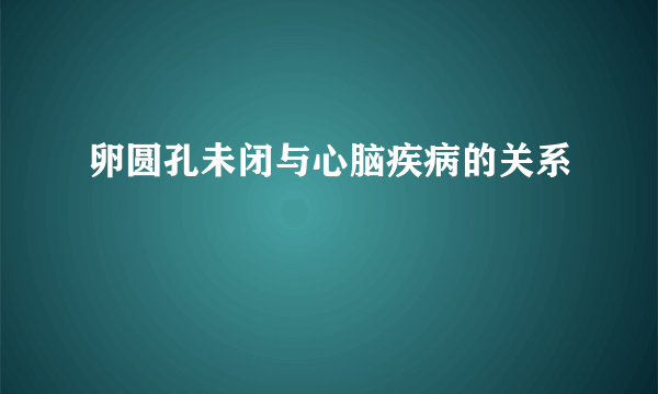 卵圆孔未闭与心脑疾病的关系