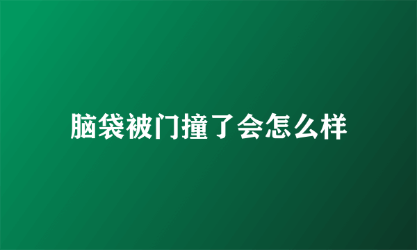 脑袋被门撞了会怎么样