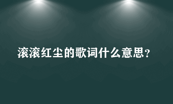 滚滚红尘的歌词什么意思？