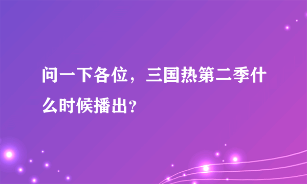 问一下各位，三国热第二季什么时候播出？