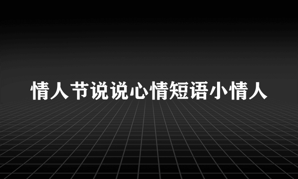 情人节说说心情短语小情人