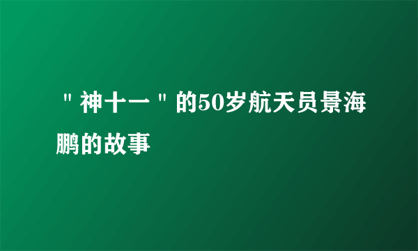 ＂神十一＂的50岁航天员景海鹏的故事