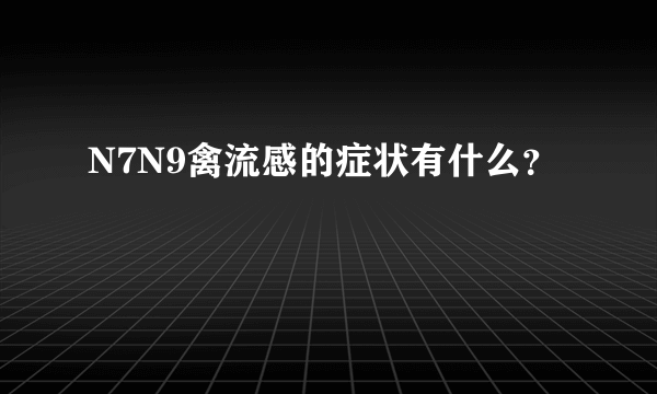 N7N9禽流感的症状有什么？