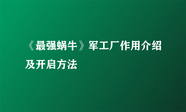 《最强蜗牛》军工厂作用介绍及开启方法