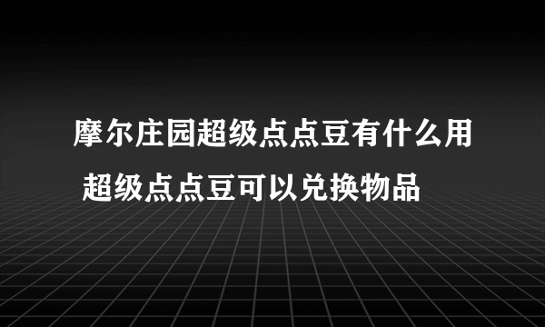 摩尔庄园超级点点豆有什么用 超级点点豆可以兑换物品