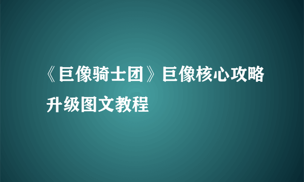 《巨像骑士团》巨像核心攻略 升级图文教程