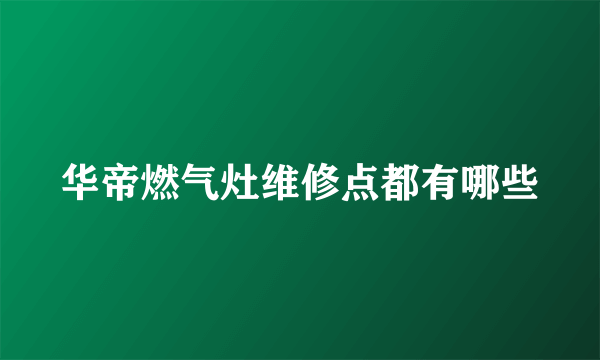 华帝燃气灶维修点都有哪些