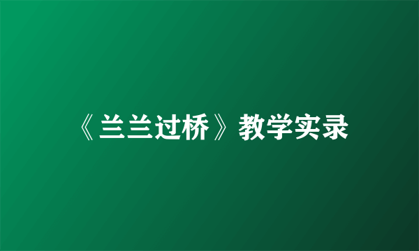 《兰兰过桥》教学实录