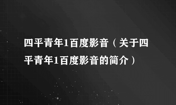 四平青年1百度影音（关于四平青年1百度影音的简介）