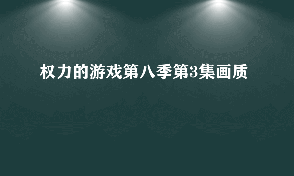 权力的游戏第八季第3集画质