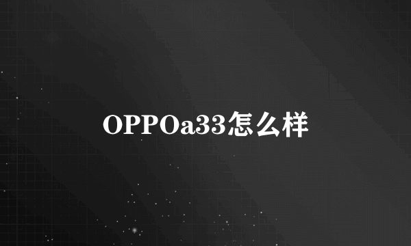 OPPOa33怎么样