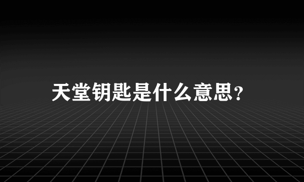 天堂钥匙是什么意思？