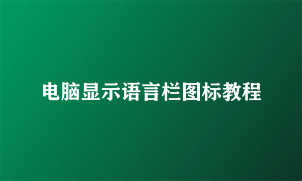 电脑显示语言栏图标教程