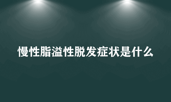 慢性脂溢性脱发症状是什么