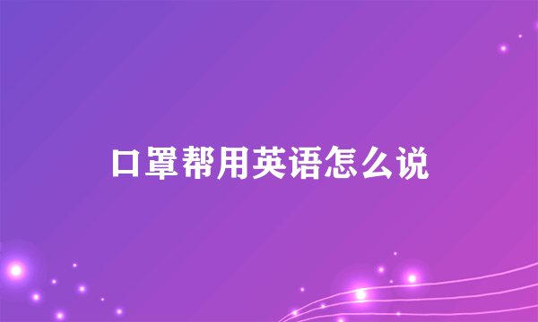 口罩帮用英语怎么说